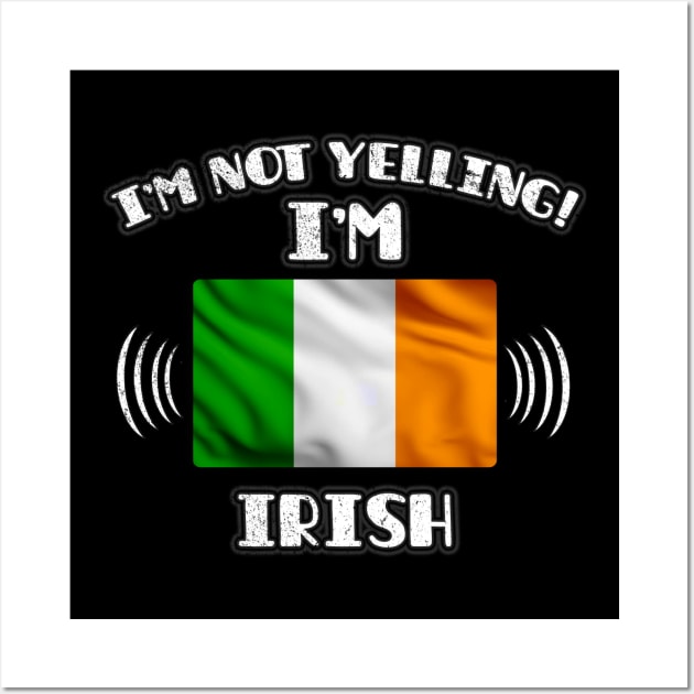 I'm Not Yelling I'm Irish - Gift for Irish With Roots From Ireland Wall Art by Country Flags